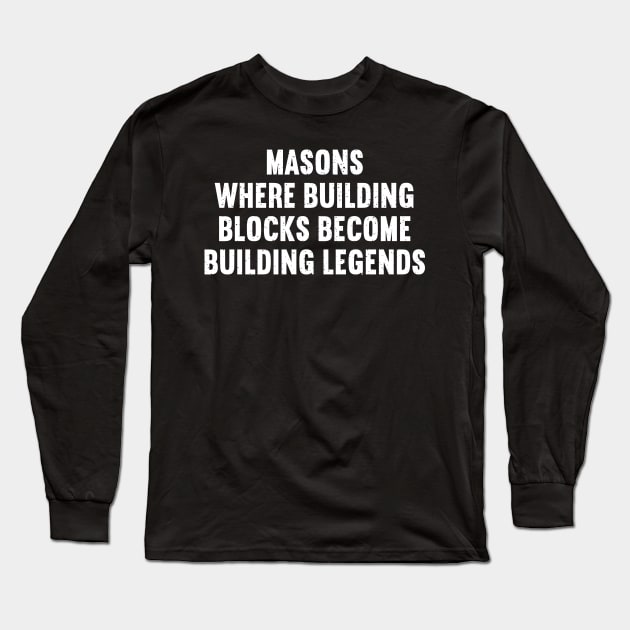 Masons Where Building Blocks Become Building Legends Long Sleeve T-Shirt by trendynoize